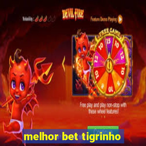 melhor bet tigrinho